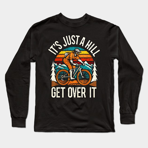 it's just a hill get over it. Funny Mountain Biking Long Sleeve T-Shirt by alyssacutter937@gmail.com